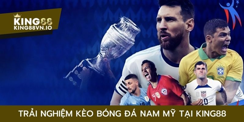 Trải nghiệm kèo bóng đá Nam Mỹ tại nhà cái King88