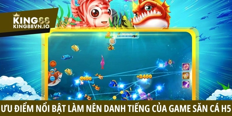 Ưu điểm nổi bật làm nên danh tiếng của game săn cá H5