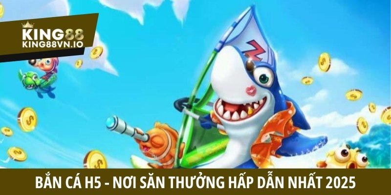 Bắn cá H5 - Khám phá sản phẩm game săn thưởng hấp dẫn