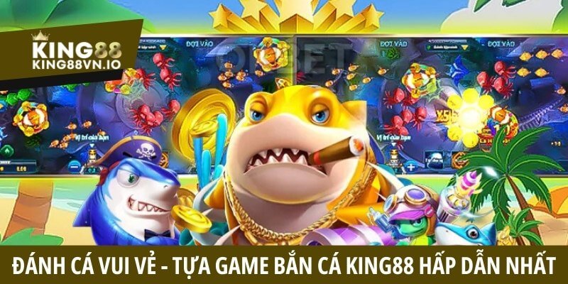 Đánh Cá Vui Vẻ - Tựa game bắn cá King88 hấp dẫn nhất năm 2025