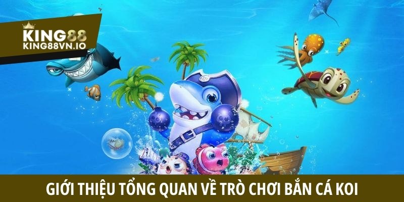 Đôi nét thông tin giới thiệu tổng quan về trò chơi bắn cá Koi