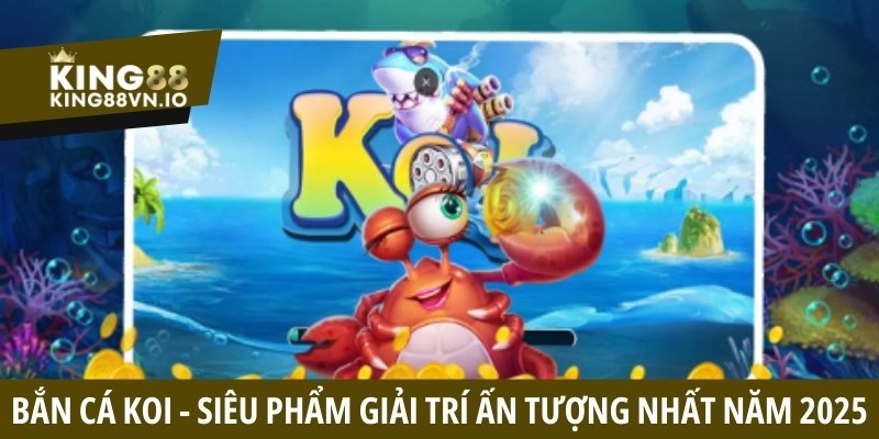 Bắn cá Koi - Siêu phẩm giải trí ấn tượng nhất năm 2025