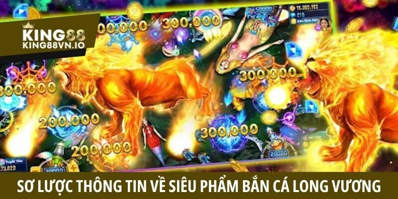 Sơ lược thông tin về siêu phẩm giải trí hấp dẫn bắn cá Long Vương