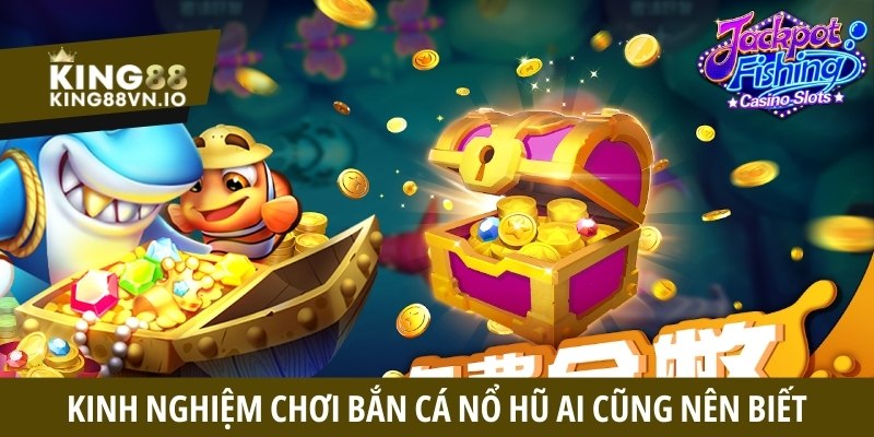 Kinh nghiệm chơi Bắn Cá Nổ Hũ ai cũng nên biết