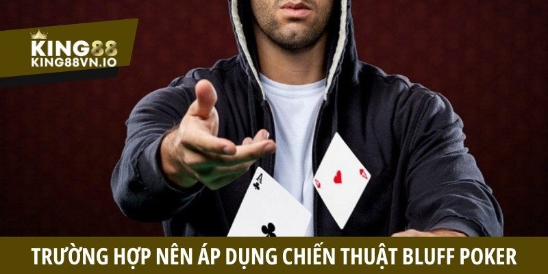 Trường hợp người chơi nên áp dụng chiến thuật Bluff trong Poker