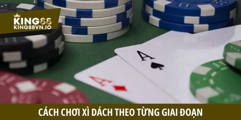 Cách chơi Xì Dách theo từng giai đoạn