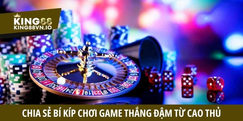 Chia sẻ bí kíp chơi game thắng đậm từ cao thủ