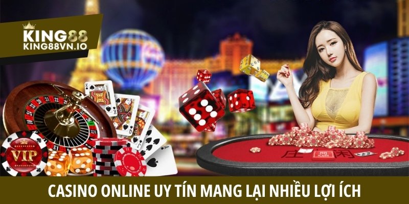 Casino online uy tín mang lại nhiều lợi ích