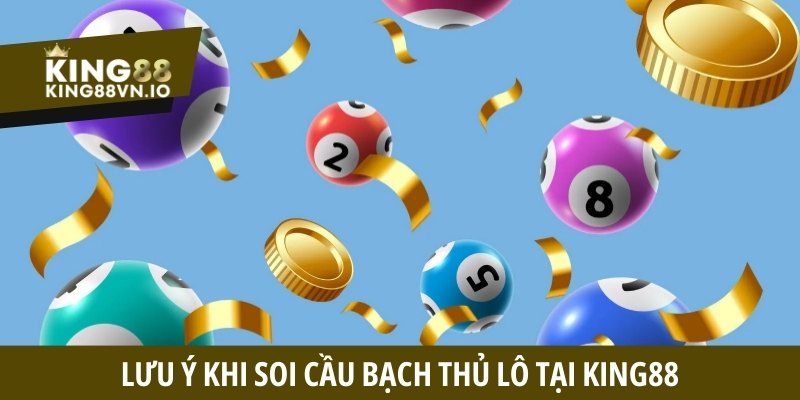 Lưu ý khi soi cầu bạch thủ lô tại King88
