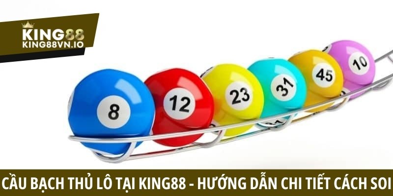 Cầu bạch thủ lô tại - Chi tiết cách soi hiệu quả tại King88