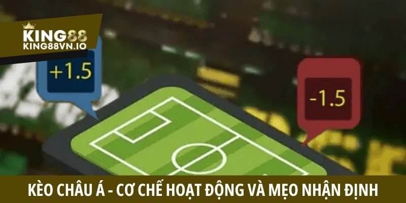 Kèo châu Á - Cơ chế hoạt động và mẹo nhận định từ King88