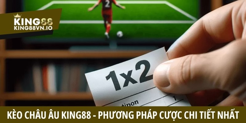 Kèo châu Âu - Định nghĩa và nguyên tắc đặt cược cơ bản