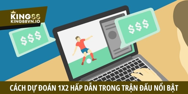 Cách dự đoán 1x2 hấp dẫn trong trận đấu nổi bật
