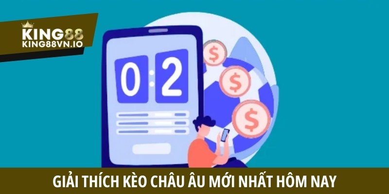 Giải thích kèo châu Âu mới nhất hôm nay