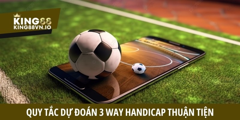 Quy tắc dự đoán 3 Way Handicap thuận tiện
