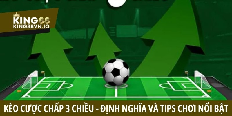 Kèo cược chấp 3 chiều - Định nghĩa và tips chơi nổi bật