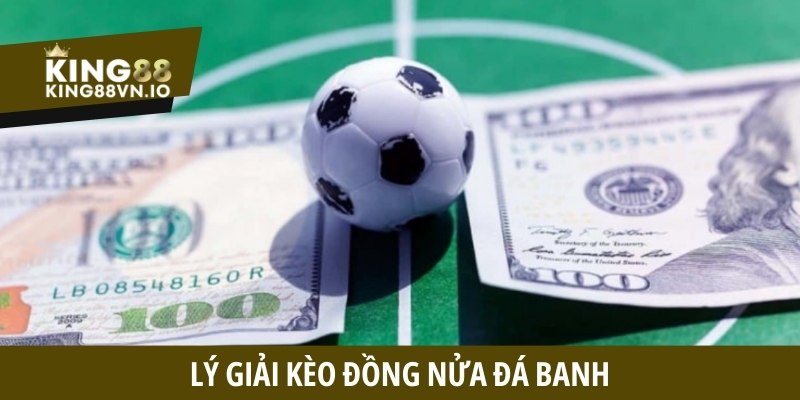 Lý giải kèo đồng nửa đá banh - hình thức cá độ ấn tượng