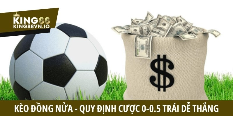 Kèo đồng nửa - Quy định cược 0-0.5 trái dễ thắng tại King88