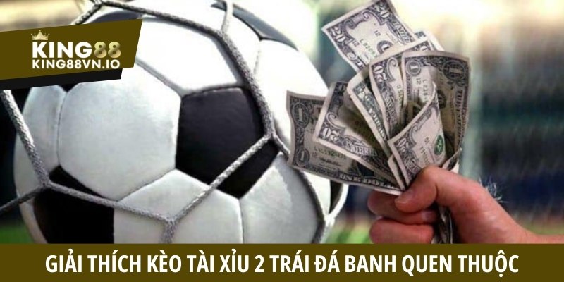 Giải thích kèo tài xỉu 2 trái đá banh quen thuộc