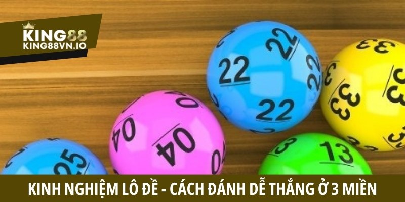 Kinh nghiệm lô đề - Tổng hợp cách đánh dễ thắng cả 3 miền