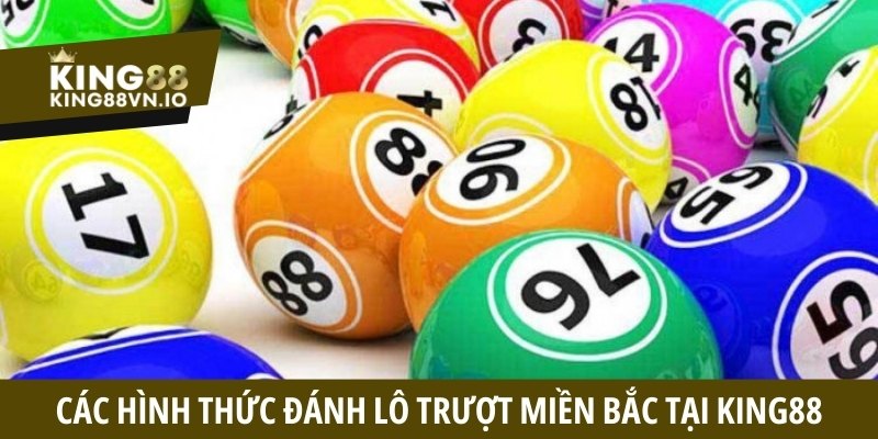 Các hình thức đánh lô trượt miền Bắc tại King88