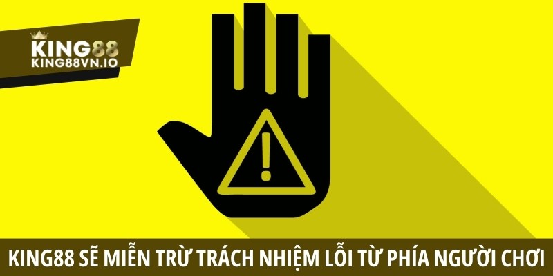 King88 sẽ miễn trừ trách nhiệm với các lỗi từ phía người chơi