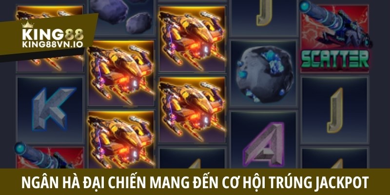 Ngân hà đại chiến mang đến cơ hội trúng Jackpot cực lớn