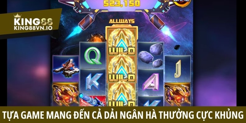 Tựa game mang đến cả dải ngân hà tiền thưởng cực khủng