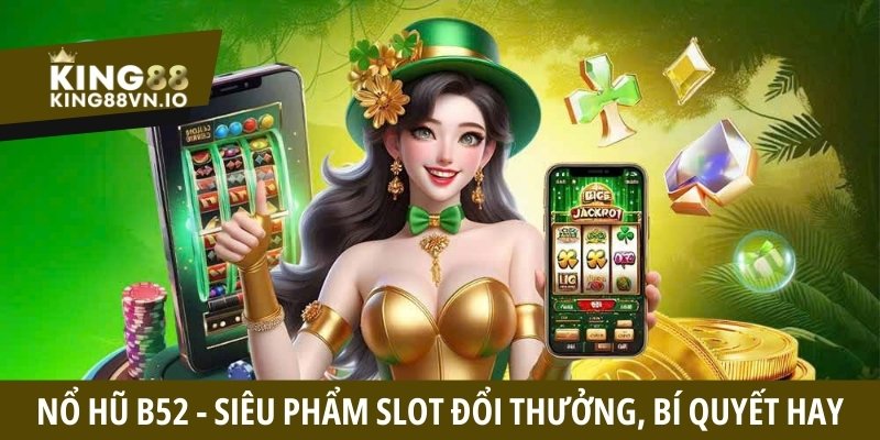 Nổ Hũ B52 - Sản Phẩm Game Đổi Thưởng Trực Tuyến Độc Đáo