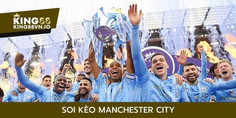 Soi kèo Manchester City King88 - Cơ hội nhận thưởng khủng