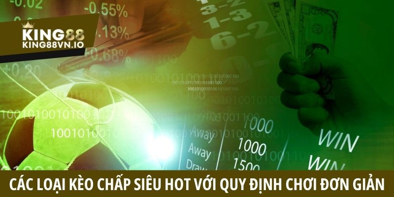 Các loại kèo chấp siêu hot với quy định chơi đơn giản