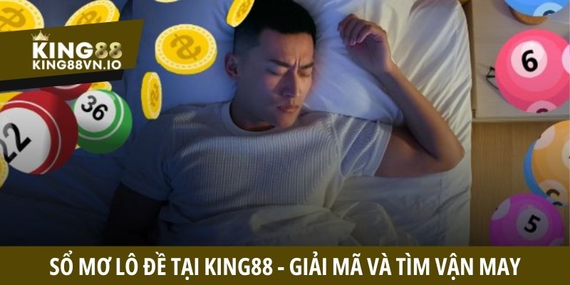 Sổ mơ lô đề tại King88 - Mẹo giải mã số đẹp tìm vận may