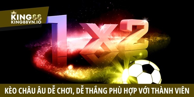 Kèo châu Âu dễ chơi, dễ thắng phù hợp với mọi thành viên